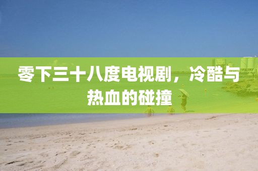 零下三十八度電視劇，冷酷與熱血的碰撞