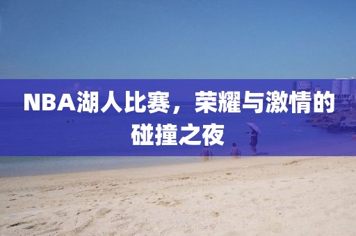 NBA湖人比賽，榮耀與激情的碰撞之夜