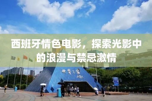 西班牙情色電影，探索光影中的浪漫與禁忌激情