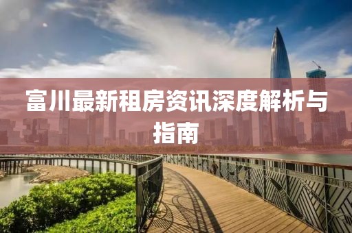 富川最新租房資訊深度解析與指南