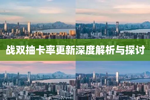 戰(zhàn)雙抽卡率更新深度解析與探討