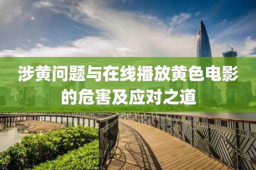 涉黃問題與在線播放黃色電影的危害及應對之道