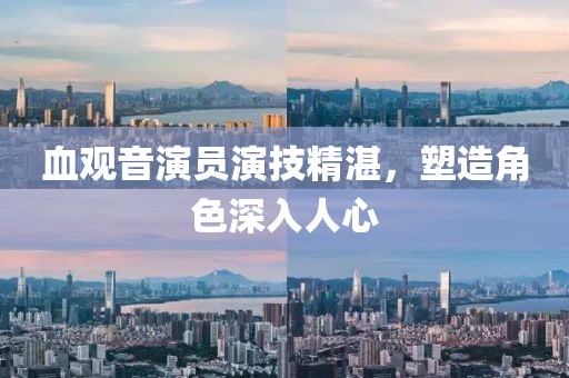 血觀音演員演技精湛，塑造角色深入人心