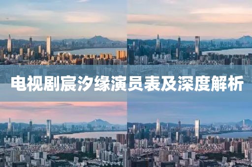 電視劇宸汐緣演員表及深度解析