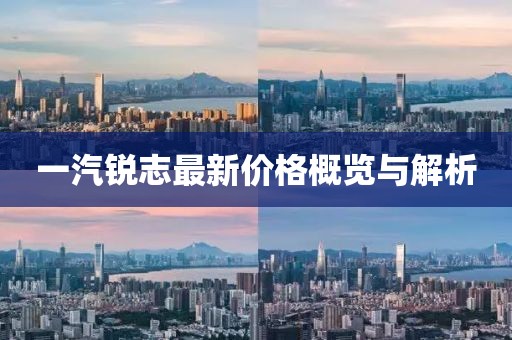 一汽銳志最新價(jià)格概覽與解析