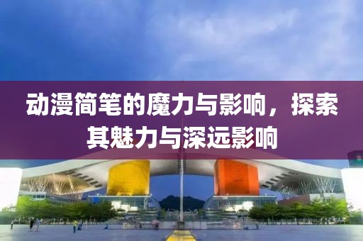 動漫簡筆的魔力與影響，探索其魅力與深遠影響