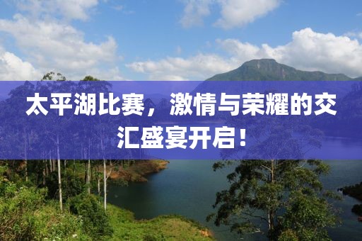 太平湖比賽，激情與榮耀的交匯盛宴開啟！