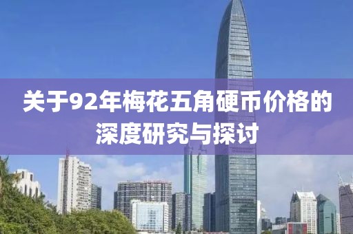 關(guān)于92年梅花五角硬幣價(jià)格的深度研究與探討