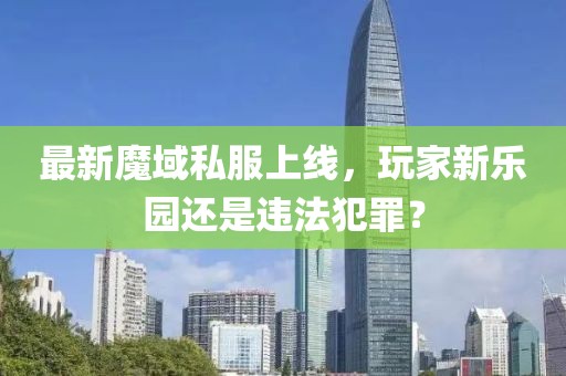 最新魔域私服上線，玩家新樂(lè)園還是違法犯罪？