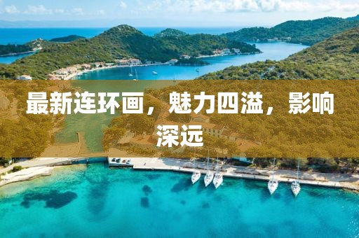 最新連環(huán)畫，魅力四溢，影響深遠(yuǎn)