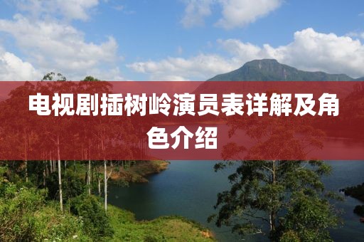 電視劇插樹嶺演員表詳解及角色介紹