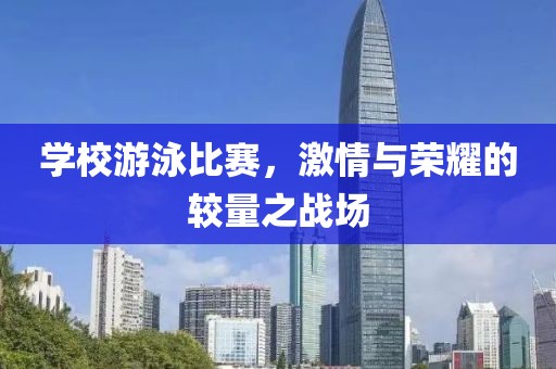 學校游泳比賽，激情與榮耀的較量之戰(zhàn)場