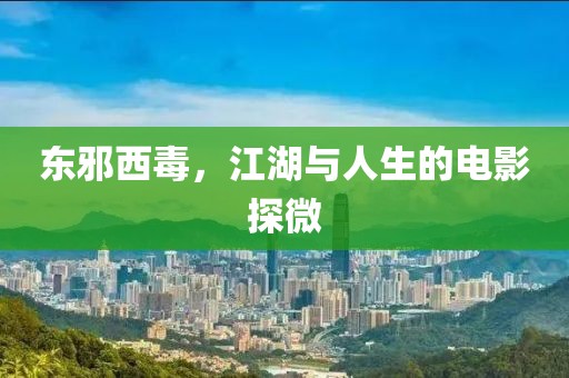 東邪西毒，江湖與人生的電影探微