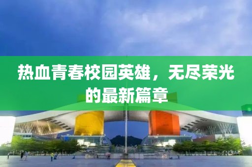 熱血青春校園英雄，無盡榮光的最新篇章
