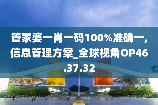 管家婆一肖一碼100%準(zhǔn)確一,信息管理方案_全球視角OP46.37.32