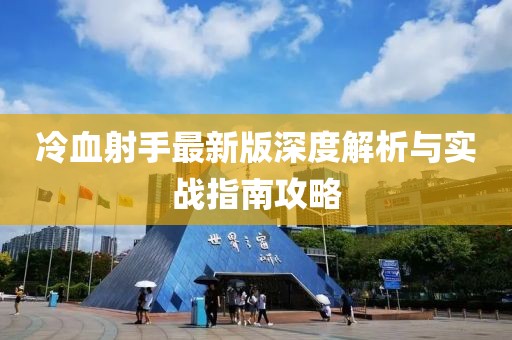 冷血射手最新版深度解析與實戰(zhàn)指南攻略