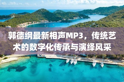 郭德綱最新相聲MP3，傳統(tǒng)藝術(shù)的數(shù)字化傳承與演繹風(fēng)采