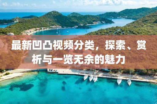 最新凹凸視頻分類，探索、賞析與一覽無余的魅力
