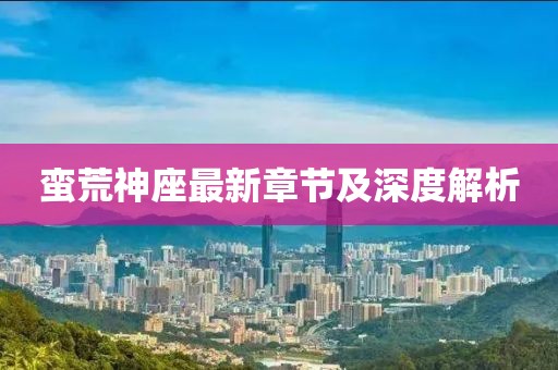 蠻荒神座最新章節(jié)及深度解析