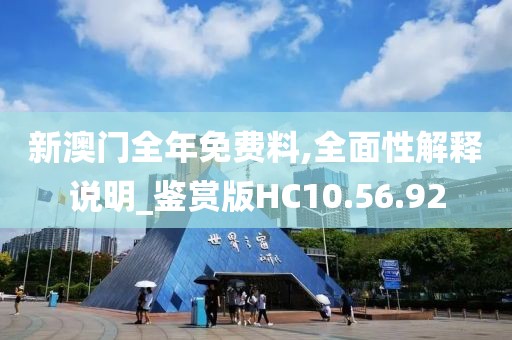 新澳門全年免費料,全面性解釋說明_鑒賞版HC10.56.92