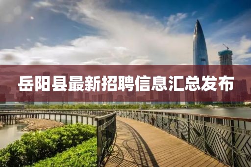 岳陽縣最新招聘信息匯總發(fā)布