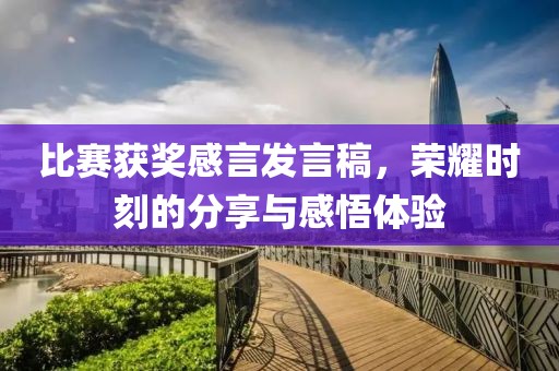比賽獲獎感言發(fā)言稿，榮耀時刻的分享與感悟體驗(yàn)