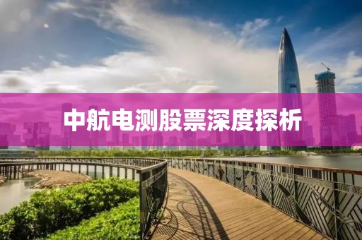 中航電測(cè)股票深度探析