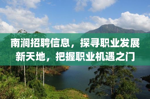 南澗招聘信息，探尋職業(yè)發(fā)展新天地，把握職業(yè)機(jī)遇之門(mén)