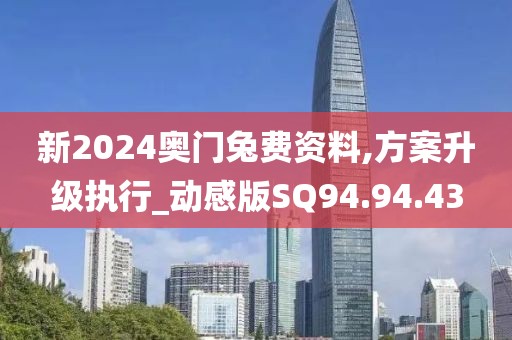 新2024奧門兔費資料,方案升級執(zhí)行_動感版SQ94.94.43