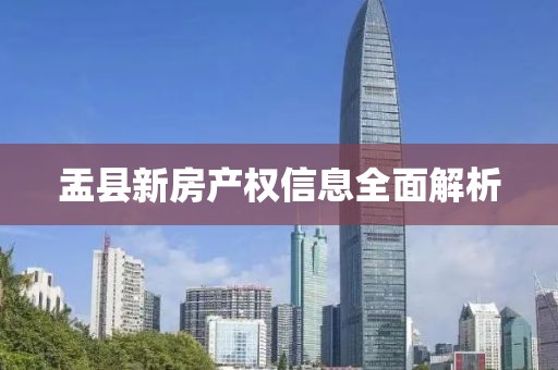 盂縣新房產(chǎn)權(quán)信息全面解析