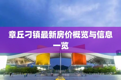 章丘刁鎮(zhèn)最新房?jī)r(jià)概覽與信息一覽