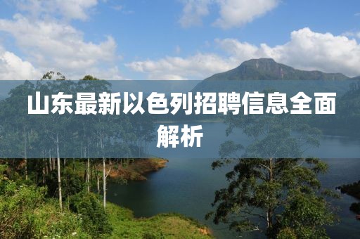 山東最新以色列招聘信息全面解析