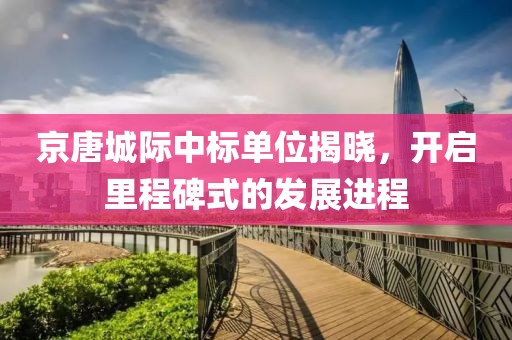京唐城際中標單位揭曉，開啟里程碑式的發(fā)展進程