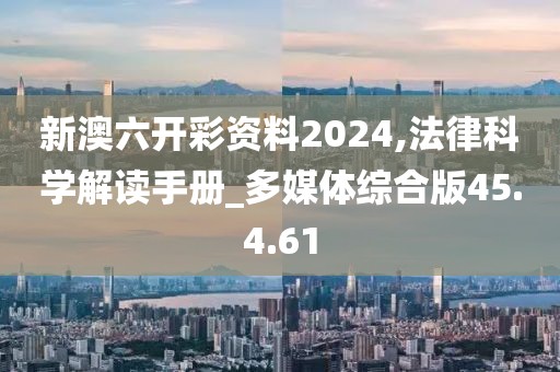 新澳六開彩資料2024,法律科學(xué)解讀手冊_多媒體綜合版45.4.61