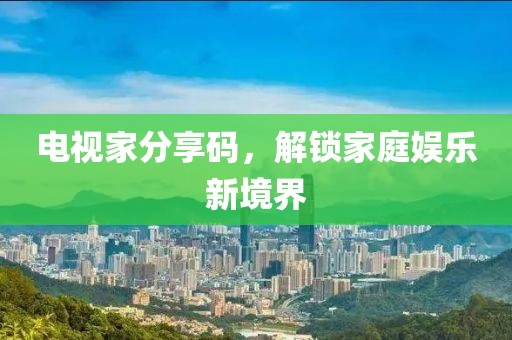電視家分享碼，解鎖家庭娛樂新境界