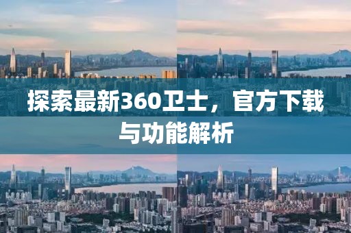 探索最新360衛(wèi)士，官方下載與功能解析
