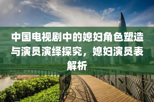 中國電視劇中的媳婦角色塑造與演員演繹探究，媳婦演員表解析