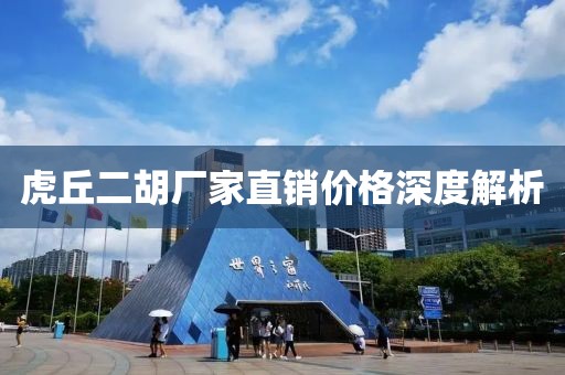 虎丘二胡廠家直銷價格深度解析