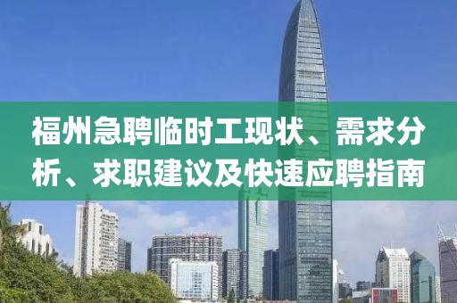 福州急聘臨時工現(xiàn)狀、需求分析、求職建議及快速應(yīng)聘指南