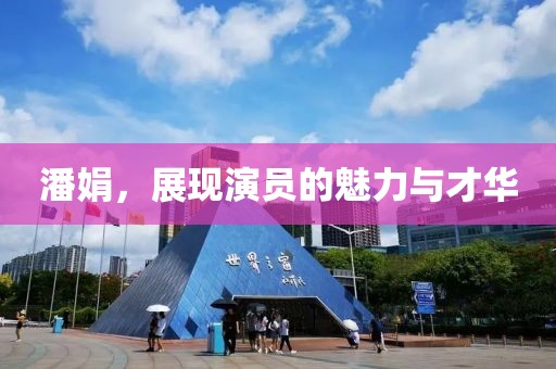 潘娟，展現(xiàn)演員的魅力與才華