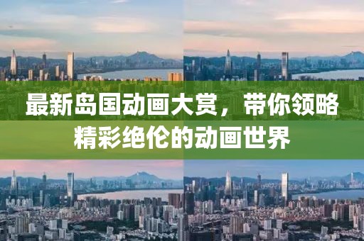 最新島國(guó)動(dòng)畫大賞，帶你領(lǐng)略精彩絕倫的動(dòng)畫世界
