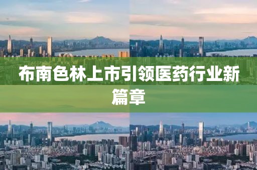 布南色林上市引領(lǐng)醫(yī)藥行業(yè)新篇章