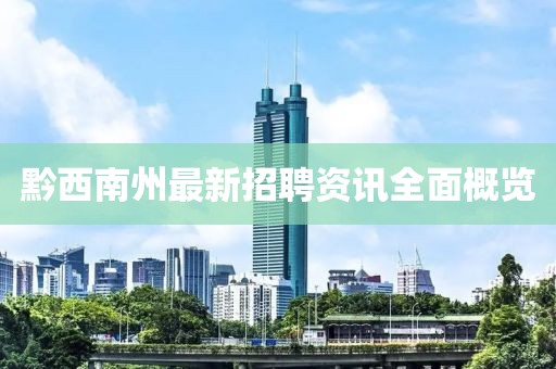 黔西南州最新招聘資訊全面概覽