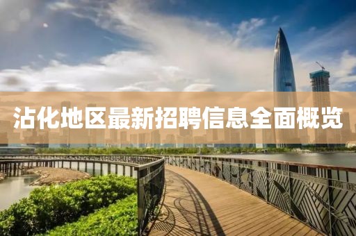沾化地區(qū)最新招聘信息全面概覽