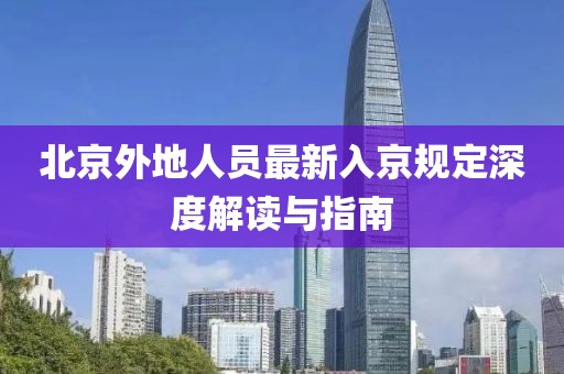 北京外地人員最新入京規(guī)定深度解讀與指南