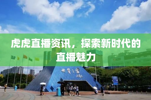 虎虎直播資訊，探索新時代的直播魅力