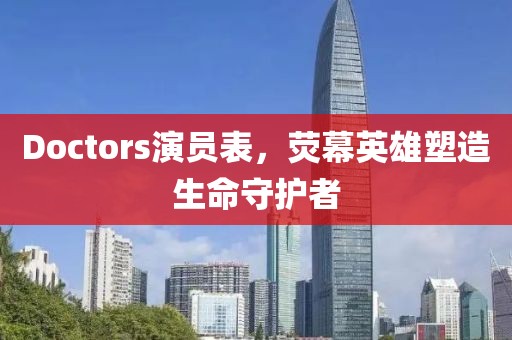 Doctors演員表，熒幕英雄塑造生命守護(hù)者