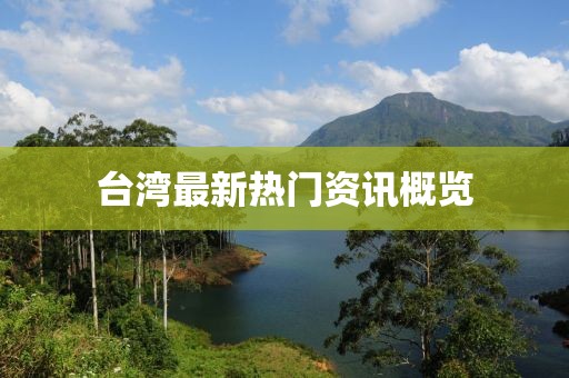 臺(tái)灣最新熱門(mén)資訊概覽