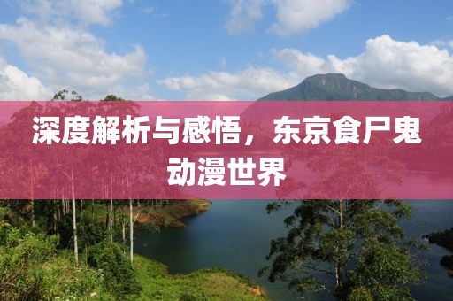 深度解析與感悟，東京食尸鬼動(dòng)漫世界