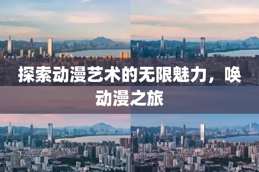 探索動(dòng)漫藝術(shù)的無限魅力，喚動(dòng)漫之旅